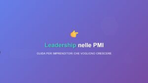 Avere leadership nelle PMI guida per imprenditori che vogliono crescere